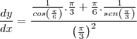 \frac{dy}{dx}=\frac{\frac{1}{cos\left(\frac{\pi}{6}\right)}.\frac{\pi}{3}+\frac{\pi}{6}.\frac{1}{sen\left(\frac{\pi}{3}\right)}}{\left(\frac{\pi}{3}\right)^2}