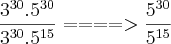 \frac{3^{30}.5^{30}}{3^{30}.5^{15}} ====> \frac{5^{30}}{5^{15}}