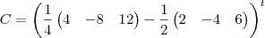 C=\left(\frac{1}{4}\begin{pmatrix}
4 & -8 & 12 \\
\end{pmatrix}
-\frac{1}{2}\begin{pmatrix}
2 & -4 & 6 \\
\end{pmatrix}
\right)
\right) \right)^t C=\left(\frac{1}{4}\begin{pmatrix}
4 & -8 & 12 \\
\end{pmatrix}
-\frac{1}{2}\begin{pmatrix}
2 & -4 & 6 \\
\end{pmatrix}
\right)
\right) \right)^t