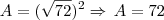 A = (\sqrt{72} )^2 \Rightarrow \, A = 72 A = (\sqrt{72} )^2 \Rightarrow \, A = 72