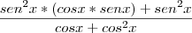 \frac{sen^2 x*(cos x * sen x)+ sen^2 x} {cosx+ cos^2 x}