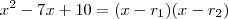 x^2 - 7x + 10 = (x-r_1)(x-r_2) x^2 - 7x + 10 = (x-r_1)(x-r_2)