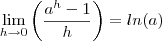\lim_{h\rightarrow0}\left(\frac{a^h-1}{h}\right)&=&ln(a) \lim_{h\rightarrow0}\left(\frac{a^h-1}{h}\right)&=&ln(a)