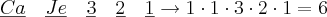 \underline{Ca}\quad \underline{Je}\quad \underline{3}\quad \underline{2} \quad \underline{1} \rightarrow 1 \cdot 1 \cdot 3 \cdot 2 \cdot 1 = 6 \underline{Ca}\quad \underline{Je}\quad \underline{3}\quad \underline{2} \quad \underline{1} \rightarrow 1 \cdot 1 \cdot 3 \cdot 2 \cdot 1 = 6