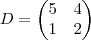 D=
\begin{pmatrix}
5 & 4 \\
1 & 2
\end{pmatrix} D=
\begin{pmatrix}
5 & 4 \\
1 & 2
\end{pmatrix}