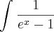 \int_{}^{} \frac{1}{{e}^{x} - 1} \int_{}^{} \frac{1}{{e}^{x} - 1}