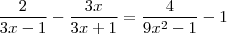 \frac{2}{3x-1} -\frac{3x}{3x+1} =\frac{4}{9x^2 -1} -1
