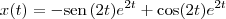 x(t) =  - \textrm{sen}\,(2t)e^{2t} + \cos(2t)e^{2t}