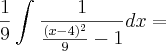 \frac{1}{9}\int_{}^{}\frac{1}{\frac{(x - 4)^2}{9} - 1} dx = \frac{1}{9}\int_{}^{}\frac{1}{\frac{(x - 4)^2}{9} - 1} dx =
