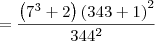 = \dfrac{\left(7^3 + 2\right)\left(343 + 1\right)^2}{344^2} = \dfrac{\left(7^3 + 2\right)\left(343 + 1\right)^2}{344^2}