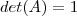 det(A) = 1