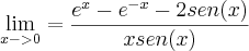 \lim_{x->0} =\frac{{e}^{x} - {e}^{-x} - 2sen(x)} {xsen (x)} \lim_{x->0} =\frac{{e}^{x} - {e}^{-x} - 2sen(x)} {xsen (x)}
