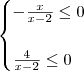 \begin{cases}
-\frac{x}{x-2}\leq 0 \\
\\
\frac{4}{x-2}\leq 0
\end{cases} \begin{cases}
-\frac{x}{x-2}\leq 0 \\
\\
\frac{4}{x-2}\leq 0
\end{cases}