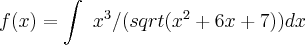 f(x)=\int~x^3/(sqrt(x^2+6x+7))dx f(x)=\int~x^3/(sqrt(x^2+6x+7))dx