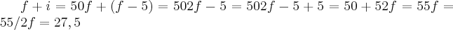 f+i=50
f+(f-5)=50
2f-5=50
2f-5+5=50+5
2f=55
f=55/2
f=27,5