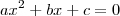 ax^2+bx + c = 0 ax^2+bx + c = 0