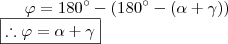 \varphi = 180^{\circ}  - ( 180^{\circ} - (\alpha + \gamma) ) \\ \boxed{\therefore  \varphi = \alpha + \gamma }