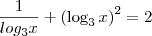 \dfrac{1}{log_3 x} + \left(\log_3 x\right)^2 = 2 \dfrac{1}{log_3 x} + \left(\log_3 x\right)^2 = 2