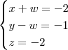 \begin{cases}
x + w = -2\\
y - w = -1\\
z = -2
\end{cases} \begin{cases}
x + w = -2\\
y - w = -1\\
z = -2
\end{cases}