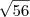 \sqrt{56}