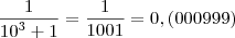 \frac{1}{{10}^{3}+1}=\frac{1}{1001}=0,(000999) \frac{1}{{10}^{3}+1}=\frac{1}{1001}=0,(000999)