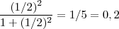 \frac{(1/2)^2}{1+(1/2)^2} = 1/5 = 0,2