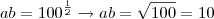 ab = 100^{\frac{1}{2}} \rightarrow ab = \sqrt{100} = 10