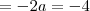 = -2a = -4 = -2a = -4