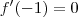 f^\prime (-1) = 0 f^\prime (-1) = 0