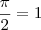 \frac{\pi}{2}=1