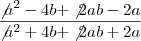 \frac{\not{{a}^{2}}-4b+\not{2ab}-2a}{\not{{a}^{2}}+4b+\not{2ab}+2a}