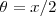 \theta = x/2 \theta = x/2