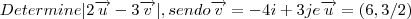 Determine |2\overrightarrow{u}-3\overrightarrow{v}|, sendo \overrightarrow{v}=-4i+3j e \overrightarrow{u}=(6,3/2) Determine |2\overrightarrow{u}-3\overrightarrow{v}|, sendo \overrightarrow{v}=-4i+3j e \overrightarrow{u}=(6,3/2)