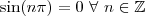 \sin(n\pi) = 0 \ \forall \ n \in \mathbb{Z}