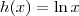 h(x) = \ln x