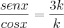 \frac{sen x}{cos x} = \frac{3k}{k}