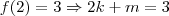 f(2)=3 \Rightarrow 2k+m = 3 f(2)=3 \Rightarrow 2k+m = 3