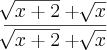 \frac{\sqrt[]{x+2}+\sqrt[]{x}}{\sqrt[]{x+2}+\sqrt[]{x}}