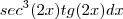 sec^3(2x)tg(2x)dx sec^3(2x)tg(2x)dx