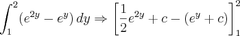 \int_{1}^{2}(e^{2y}-e^{y})\,dy\Rightarrow \left [ \frac{1}{2}e^{2y}+c-(e^y+c) \right ]_{1}^{2}