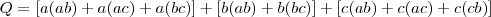 Q = [a(ab) +  a(ac) +  a(bc) ] + [b(ab) +  b(bc) ] + [c(ab)  + c(ac) + c(cb)]