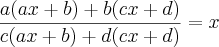 \frac{a(ax+b)+b(cx+d)}{c(ax+b)+d(cx+d)}=x \frac{a(ax+b)+b(cx+d)}{c(ax+b)+d(cx+d)}=x