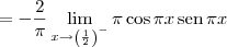 = - \frac{2}{\pi} \lim_{x\to \left(\frac{1}{2}\right)^-} \pi\cos \pi x \,\textrm{sen}\,\pi x = - \frac{2}{\pi} \lim_{x\to \left(\frac{1}{2}\right)^-} \pi\cos \pi x \,\textrm{sen}\,\pi x