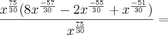 \frac{x^\frac{75}{30}( 8x^\frac{- 57}{30} - 2x^\frac{- 55}{30} + x^\frac{- 51}{30})}{x^\frac{75}{30}} =