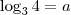 \log_3 4 = a \log_3 4 = a