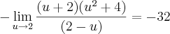 -\lim_{u\rightarrow2}\frac{(u+2)(u^2+4)}{(2-u)}= -32 -\lim_{u\rightarrow2}\frac{(u+2)(u^2+4)}{(2-u)}= -32