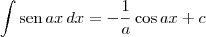 \int \textrm{sen}\,ax \, dx = -\frac{1}{a}\cos ax + c \int \textrm{sen}\,ax \, dx = -\frac{1}{a}\cos ax + c