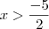 x > \frac{-5}{2} x > \frac{-5}{2}
