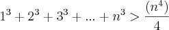 1^3 + 2^3 + 3^3 + ... + n^3 > \frac{(n^4)}{4}