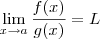 \lim_{x \to a} \frac{f(x)}{g(x)} = L \lim_{x \to a} \frac{f(x)}{g(x)} = L